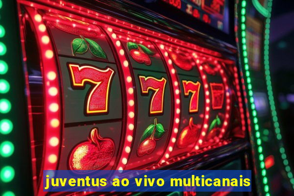 juventus ao vivo multicanais